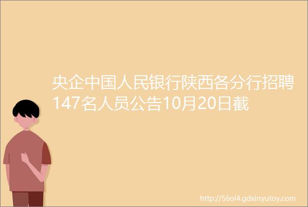 央企中国人民银行陕西各分行招聘147名人员公告10月20日截止报名